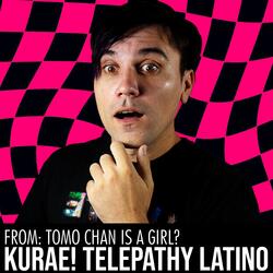 Kurae! Telepathy Latino (From "Tomo chan is a girl")