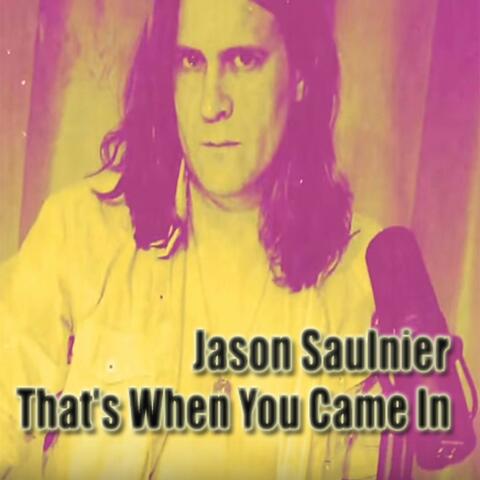 That's When You Came In