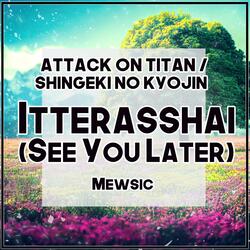 Itterasshai / See You Later (From "Attack on Titan / Shingeki no Kyojin Final")