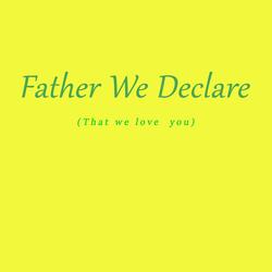 Father We Declare