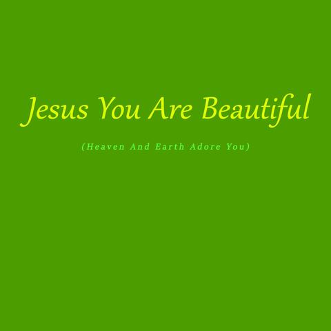 Jesus You Are Beautiful