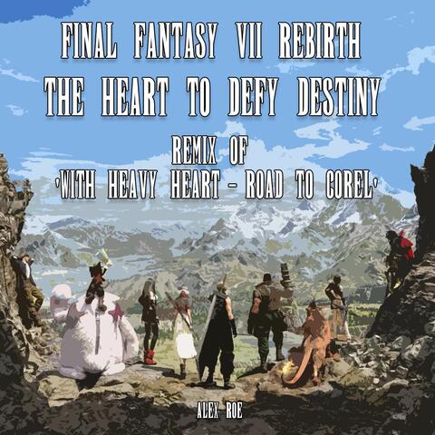 The Heart To Defy Destiny: With Heavy Heart - Road to Corel (From "Final Fantasy VII Rebirth") [Remix]
