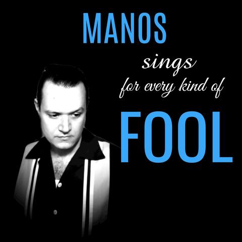 MANOS SINGS FOR EVERY KIND OF FOOL