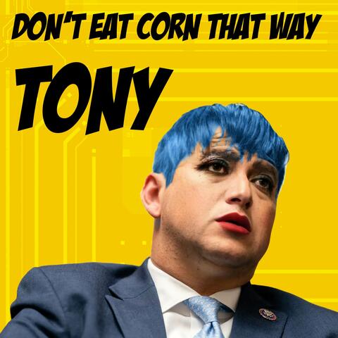 Don't Eat Corn That Way Tony