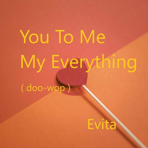 You To Me My Everything ( doo-wop )