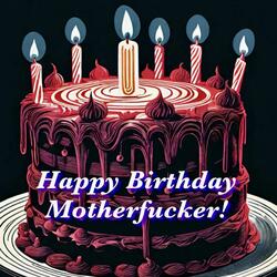 Happy Birthday Motherfucker!
