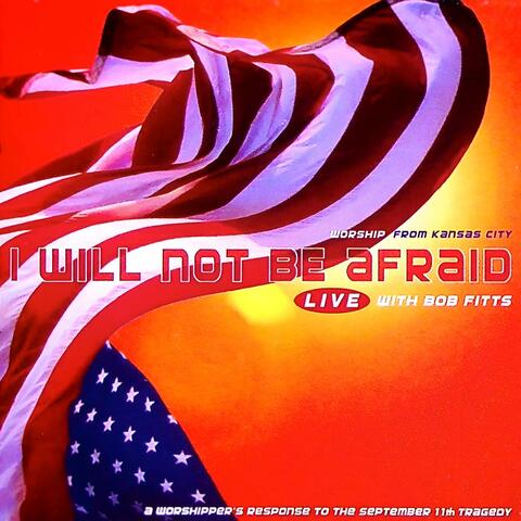 I Will Not Be Afraid (A Worshipper's Response To The September 11th Tragedy)