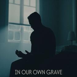 In our own grave