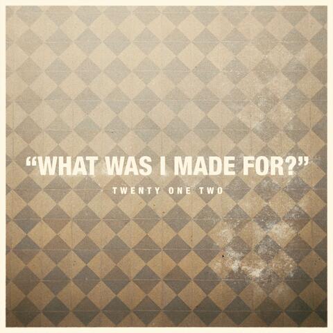 What Was I Made For?