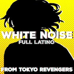 White Noise Latino (From Tokyo Revengers)