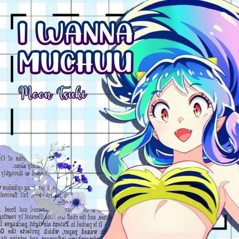 I Wanna Muchuu (From "Urusei Yatsura 2022")