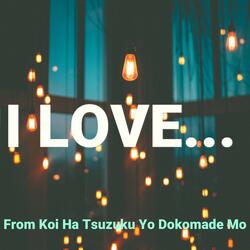 I Love...(from Koi Ha Tsuzuku Yo Dokomade Mo)