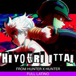Hiyouri Ittai full latino (From Hunter x Hunter)