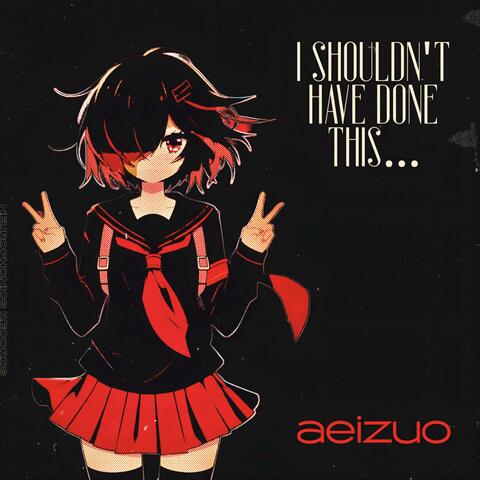 i shouldn’t have done this…