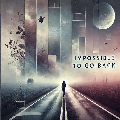 Impossible to Go Back