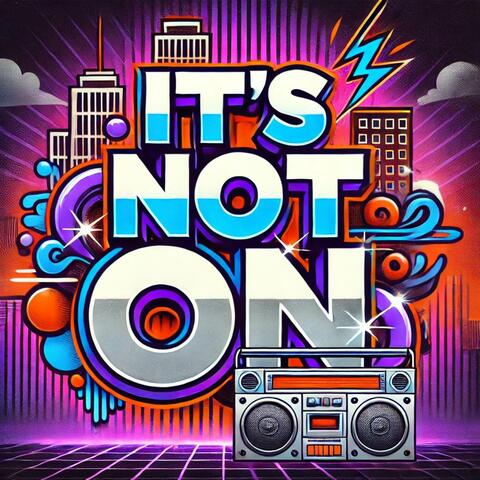 IT'S NOT ON