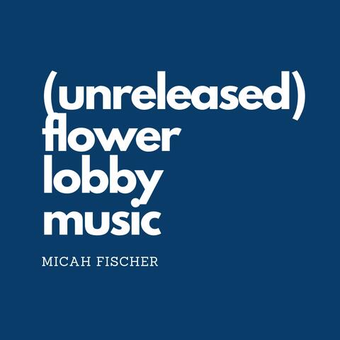 Flower Lobby Music (Unreleased)