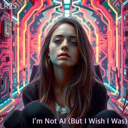 I’m Not AI (But I Wish I Was)