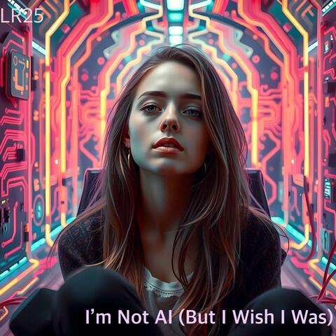 I’m Not AI (But I Wish I Was)