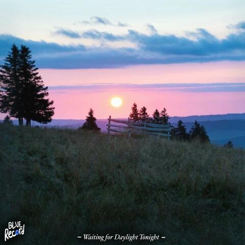 Waiting for Daylight Tonight