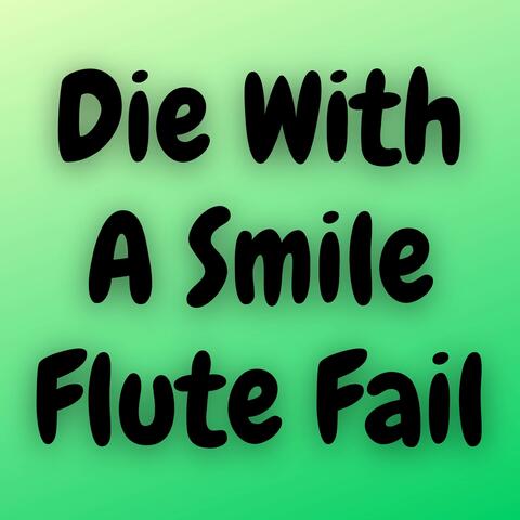 Die With A Smile Flute Fail