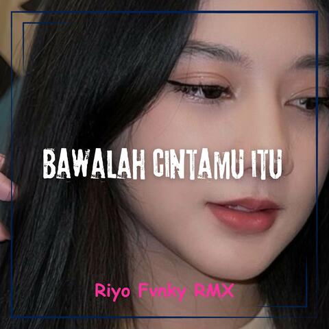 Bawalah Cintamu Itu