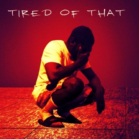 Tired Of That