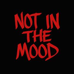 NOT IN THE MOOD