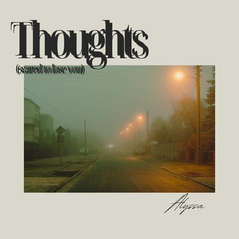 Thoughts (scared to lose you)