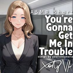 You're Gonna Get Me In Trouble