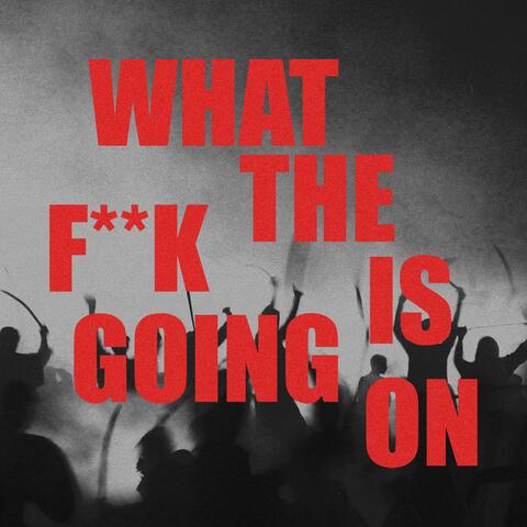 What the F**k is Going On