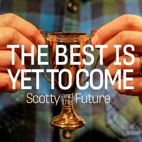 The Best Is Yet to Come