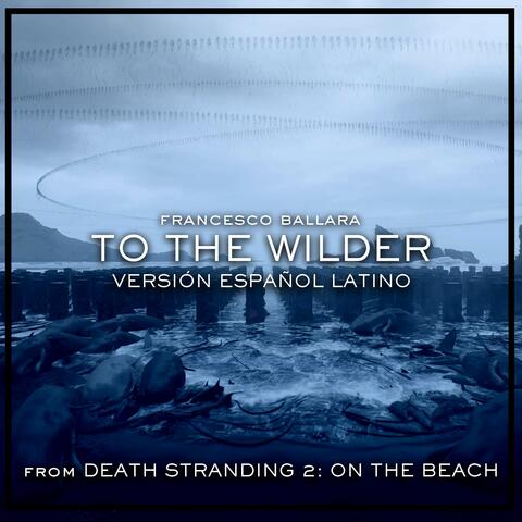 To The Wilder (From "Death Stranding 2: On The Beach")