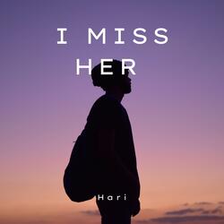 I miss her