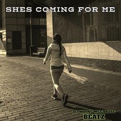 SHES COMING FOR ME