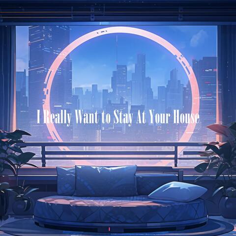 I Really Want to Stay at Your House