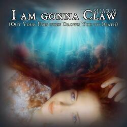 I Am Gonna Claw (Out Your Eyes then Drown You to Death)