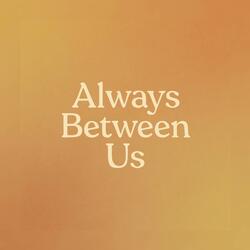 Always Between Us