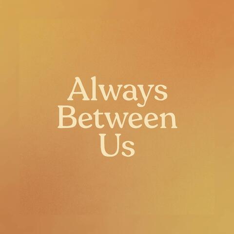 Always Between Us