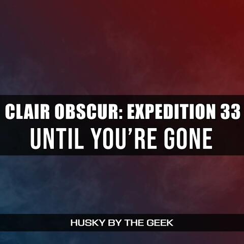Until You're Gone (From "Clair Obscur: Expedition 33")