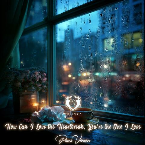 How Can I Love the Heartbreak, You’re the One I Love