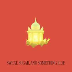 Sweat, Sugar, and Something Else
