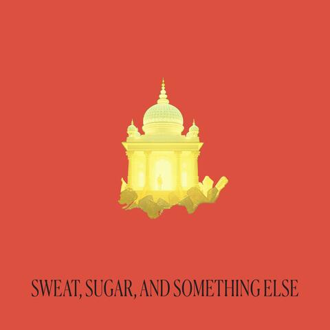 Sweat, Sugar, and Something Else
