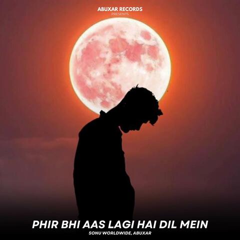 Phir Bhi Aas Lagi Hai Dil Mein