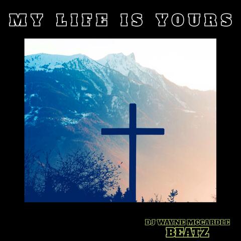 MY LIFE IS YOURS