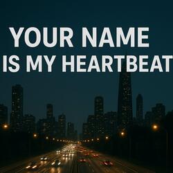 YOUR NAME IS MY HEARTBEAT