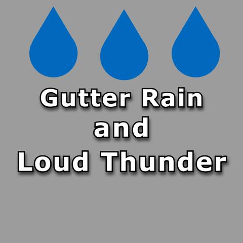 Gutter Rain and Loud Thunder