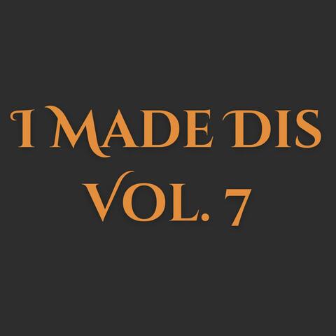 I Made Dis Vol. 7