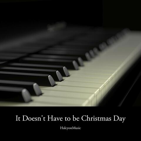 It Doesn't Have to be Christmas Day
