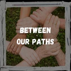 Between Our Paths